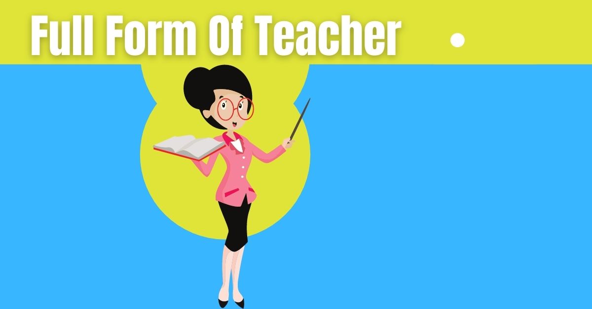 Full form of Teacher